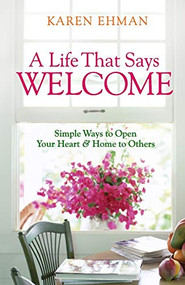 A Life That Says Welcome (Simple Ways to Open Your Heart & Home to Others) by Karen Ehman, 9780800731397