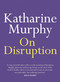 On Disruption by Katharine Murphy, 9780733644528