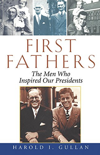 First Fathers (The Men Who Inspired Our Presidents) by Harold I. Gullan, 9781684422258