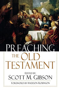 Preaching the Old Testament by Scott M. Gibson, Haddon W. Robinson, 9780801066238