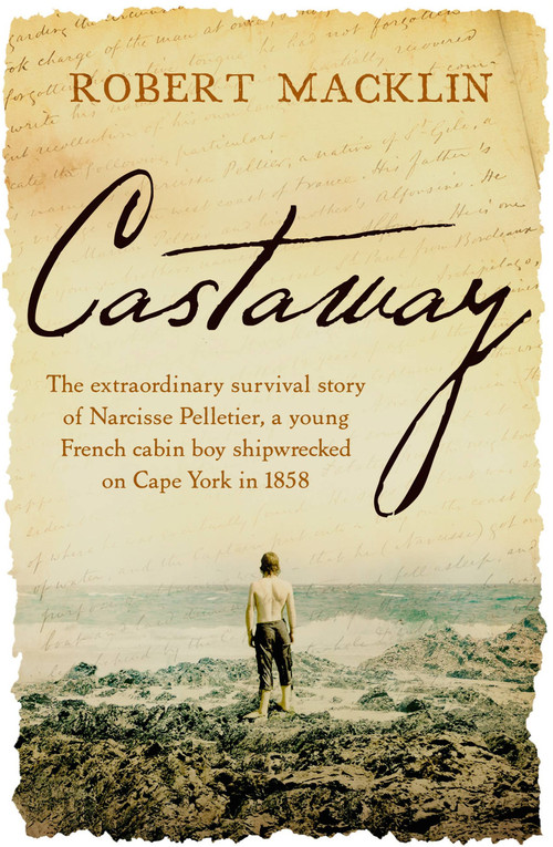 Castaway (The extraordinary survival story of Narcisse Pelletier, a young French cabin boy shipwrecked on Cape York in 1858) - 9780733645068 by Robert Macklin, 9780733645068