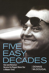 Five Easy Decades (How Jack Nicholson Became the Biggest Movie Star in Modern Times) by Dennis McDougal, 9780470422823