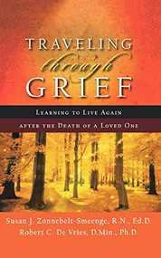 Traveling through Grief (Learning to Live Again after the Death of a Loved One) by Susan J. Zonnebelt-Smeenge R.N., Ed.D, Robert C. De Vries Ph.D., 9780801066764