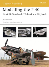 Modelling the P-40 (Hawk 81, Tomahawk, Warhawk and Kittyhawk) by Brett Green, Robert Oehler, 9781841768236