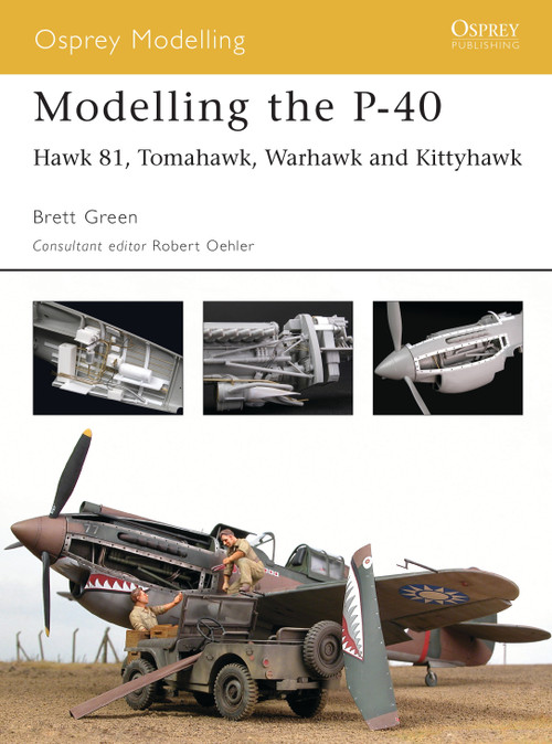 Modelling the P-40 (Hawk 81, Tomahawk, Warhawk and Kittyhawk) by Brett Green, Robert Oehler, 9781841768236
