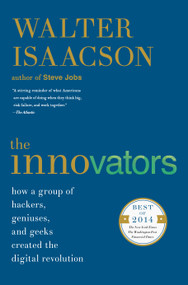 The Innovators (How a Group of Hackers, Geniuses, and Geeks Created the Digital Revolution) by Walter Isaacson, 9781476708706