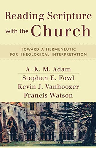 Reading Scripture with the Church (Toward a Hermeneutic for Theological Interpretation) by A. K. M. Adam, Stephen E. Fowl, Kevin J. Vanhoozer, Francis Watson, 9780801031731
