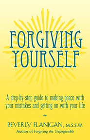 Forgiving Yourself (A Step-By-Step Guide to Making Peace With Your Mistakes and Getting on With Your Life) - 9780028619026 by Beverly Flanigan, 9780028619026