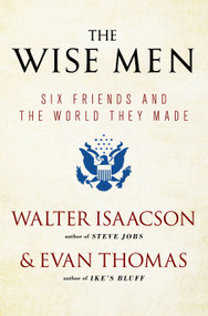 The Wise Men (Six Friends and the World They Made) by Walter Isaacson, Evan Thomas, 9781476728827