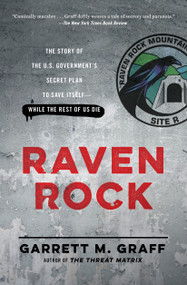 Raven Rock (The Story of the U.S. Government's Secret Plan to Save Itself--While the Rest of Us Die) by Garrett M. Graff, 9781476735429