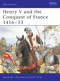 Henry V and the Conquest of France 1416-53 by Paul Knight, Graham Turner, 9781855326996