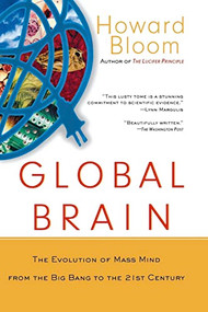 Global Brain (The Evolution of Mass Mind from the Big Bang to the 21st Century) by Howard Bloom, 9781620456064