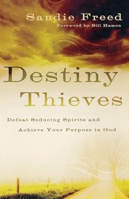 Destiny Thieves (Defeat Seducing Spirits and Achieve Your Purpose in God) by Sandie Freed, Dr. Bill Hamon, 9780800794200