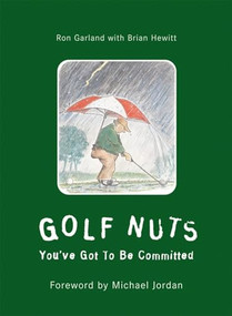 Golf Nuts (You've Got to Be Committed) by Ron Garland, 9781585360666
