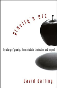 Gravity's Arc (The Story of Gravity from Aristotle to Einstein and Beyond) by David Darling, 9780471719892
