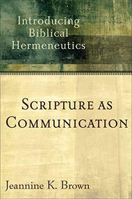 Scripture as Communication (Introducing Biblical Hermeneutics) by Jeannine K. Brown, 9780801027888