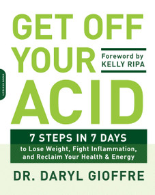 Get Off Your Acid (7 Steps in 7 Days to Lose Weight, Fight Inflammation, and Reclaim Your Health and Energy) by Dr. Daryl Gioffre, 9780738219929