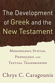 The Development of Greek and the New Testament (Morphology, Syntax, Phonology, and Textual Transmission) by Chrys C. Caragounis, 9780801032301