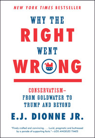 Why the Right Went Wrong (Conservatism--From Goldwater to Trump and Beyond) by E.J. Dionne, 9781476763804