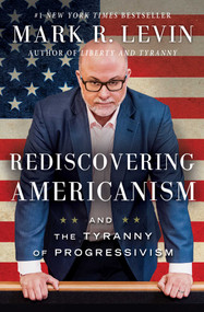 Rediscovering Americanism (And the Tyranny of Progressivism) by Mark R. Levin, 9781476773452