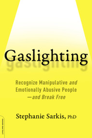 Gaslighting (Recognize Manipulative and Emotionally Abusive People -- and Break Free) by Stephanie Moulton Sarkis, 9780738284668