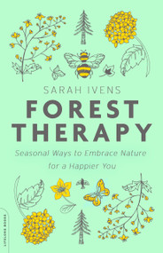 Forest Therapy (Seasonal Ways to Embrace Nature for a Happier You) by Sarah Ivens, 9780738285139