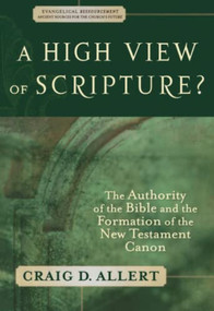 A High View of Scripture? (The Authority of the Bible and the Formation of the New Testament Canon) by Craig D. Allert, D. H. Williams, 9780801027789