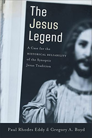 The Jesus Legend (A Case for the Historical Reliability of the Synoptic Jesus Tradition) by Paul Rhodes Eddy, Gregory A. Boyd, 9780801031144