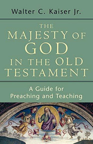 The Majesty of God in the Old Testament (A Guide for Preaching and Teaching) by Walter C. Kaiser Jr., 9780801032448