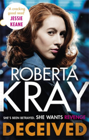 Deceived (THE BRAND NEW NOVEL. No one knows crime like Kray.) by Roberta Kray, 9780751569629