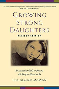 Growing Strong Daughters (Encouraging Girls to Become All They're Meant to Be) by Lisa Graham McMinn, 9780801067990
