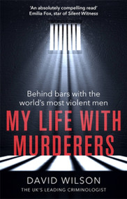 My Life with Murderers (Behind Bars with the World's Most Violent Men) by Dr. David Wilson, 9780751574135