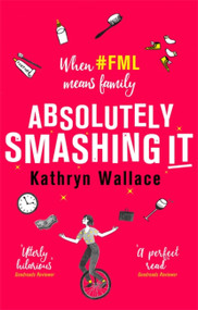 Absolutely Smashing It (When #fml means family) by Kathryn Wallace, 9780751574982
