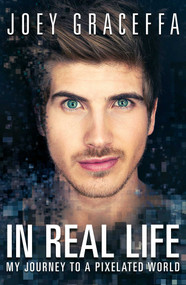 In Real Life (My Journey to a Pixelated World) by Joey Graceffa, 9781476794303