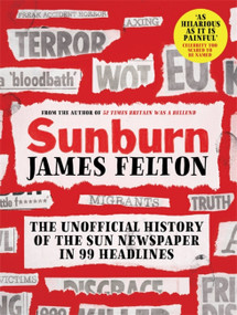 Sunburn (The unofficial history of the Sun newspaper in 99 headlines) by James Felton, 9780751580785