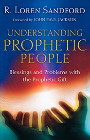 Understanding Prophetic People (Blessings and Problems with the Prophetic Gift) by R. Loren Sandford, John Paul Jackson, 9780800794224