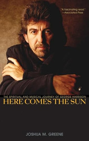 Here Comes the Sun (The Spiritual and Musical Journey of George Harrison) - 9781681620084 by Joshua M. Greene, 9781681620084