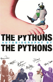 The Pythons' Autobiography By The Pythons by Bob McCabe, Eric Idle, Graham Chapman, John Cleese, Michael Palin, Terry Gilliam, Terry Jones, 9780752864259