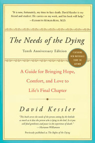 The Needs of the Dying (A Guide for Bringing Hope, Comfort, and Love to Life's Final Chapter) by David Kessler, 9780061137594