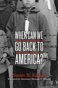 When Can We Go Back to America? (Voices of Japanese American Incarceration during WWII) by Susan H. Kamei, Norman Y. Mineta, 9781481401449