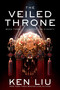 The Veiled Throne by Ken Liu, 9781481424332