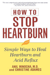How to Stop Heartburn (Simple Ways to Heal Heartburn and Acid Reflux) by Anil Minocha, Christine Adamec, 9780471391395