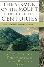 The Sermon on the Mount through the Centuries (From the Early Church to John Paul II) by Jeffrey P. Greenman, Timothy Larsen, Stephen R. Spencer, 9781587432057