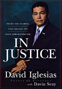 In Justice (Inside the Scandal That Rocked the Bush Administration) by David Iglesias, 9780470261972