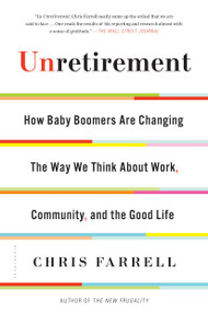 Unretirement (How Baby Boomers are Changing the Way We Think About Work, Community, and the Good Life) by Chris Farrell, 9781632863232