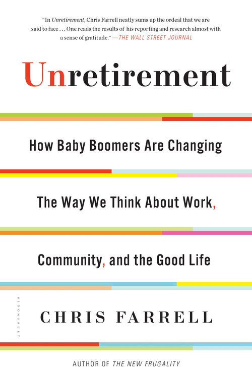 Unretirement (How Baby Boomers are Changing the Way We Think About Work, Community, and the Good Life) by Chris Farrell, 9781632863232