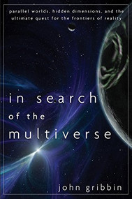 In Search of the Multiverse (Parallel Worlds, Hidden Dimensions, and the Ultimate Quest for the Frontiers of Reality) - 9780470613528 by John Gribbin, 9780470613528