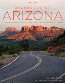 Backroads of Arizona - Second Edition (Along the Byways to Breathtaking Landscapes and Quirky Small Towns) by Jim Hinckley, Kerrick James, 9780760350355