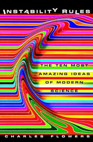 Instability Rules (The Ten Most Amazing Ideas of Modern Science) by Charles Flowers, 9780471380429