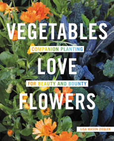 Vegetables Love Flowers (Companion Planting for Beauty and Bounty) by Lisa Mason Ziegler, 9780760357583